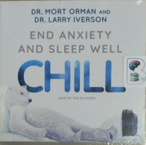 Chill - End Anxiety and Sleep Well written by Dr. Mort Orman and Dr. Larry Iverson performed by Dr. Mort Orman and Dr. Larry Iverson on CD (Unabridged)